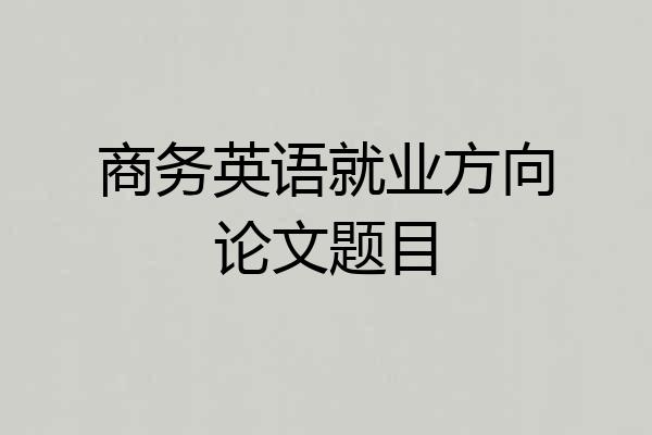 商务英语就业方向论文题目