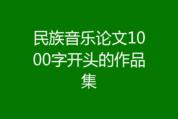 民族音乐论文1000字开头的作品集