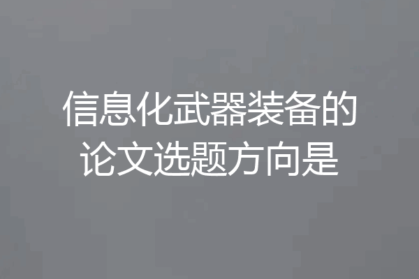 信息化武器装备的论文选题方向是