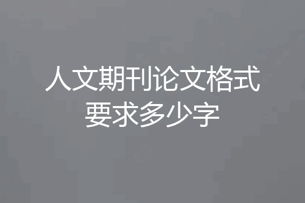 人文期刊论文格式要求多少字