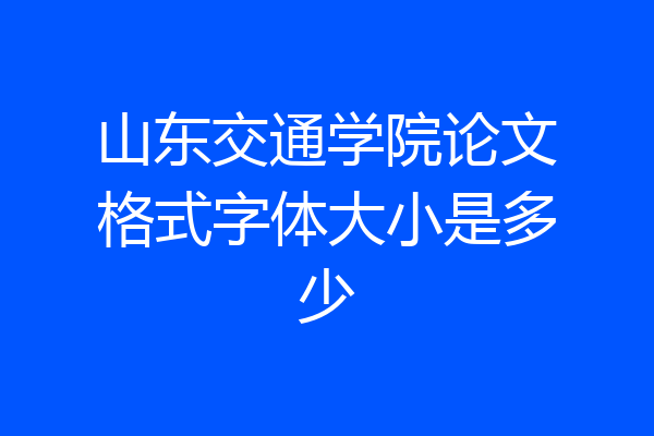 山东交通学院论文格式字体大小是多少