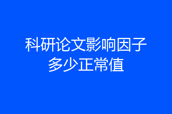 科研论文影响因子多少正常值