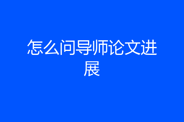 怎么问导师论文进展