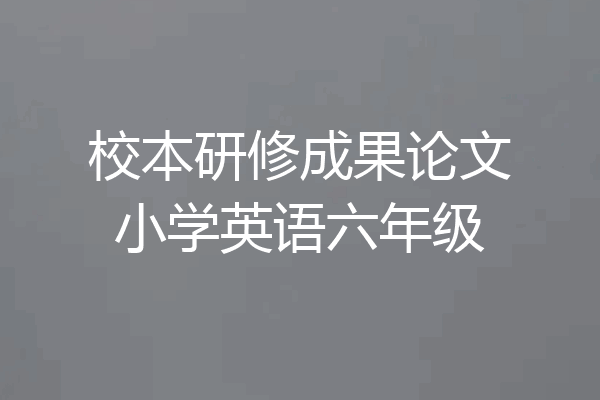 校本研修成果论文小学英语六年级