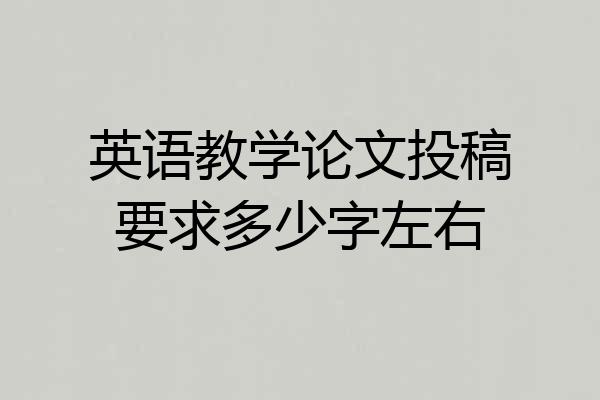 英语教学论文投稿要求多少字左右