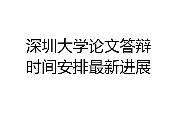深圳大学论文答辩时间安排最新进展