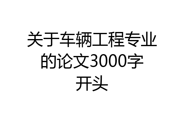 关于车辆工程专业的论文3000字开头