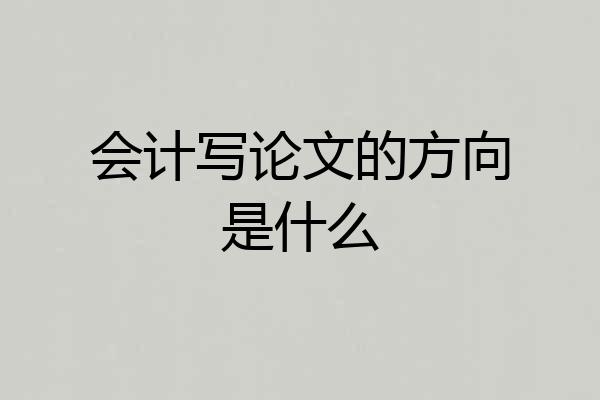 会计写论文的方向是什么