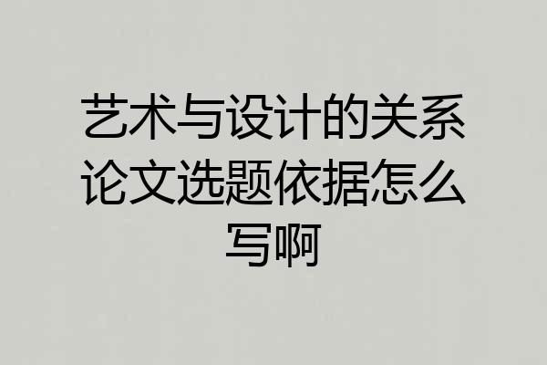 艺术与设计的关系论文选题依据怎么写啊