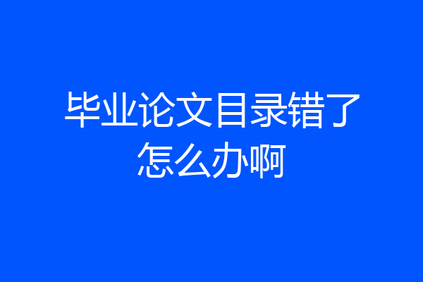 毕业论文目录错了怎么办啊