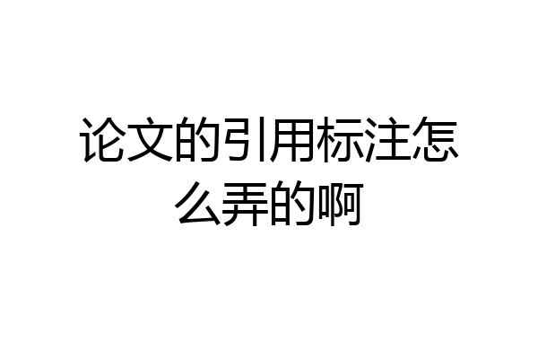 论文的引用标注怎么弄的啊