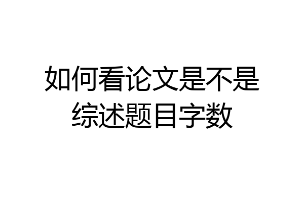 如何看论文是不是综述题目字数