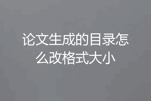 论文生成的目录怎么改格式大小