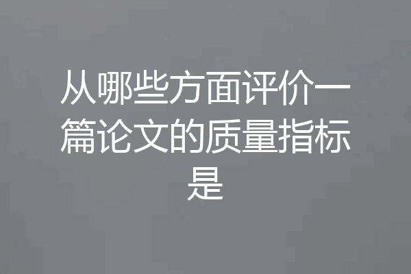 从哪些方面评价一篇论文的质量指标是