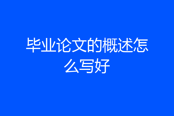 毕业论文的概述怎么写好