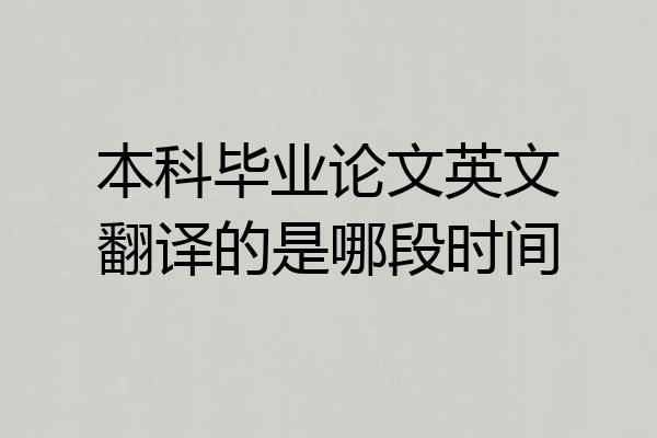 本科毕业论文英文翻译的是哪段时间