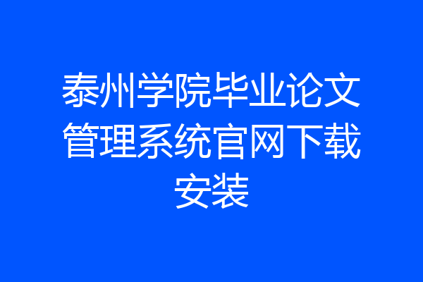 泰州学院毕业论文管理系统官网下载安装