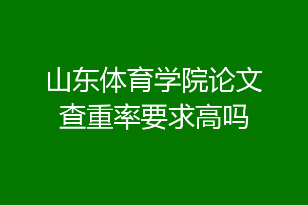 山东体育学院论文查重率要求高吗