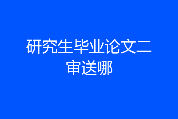 研究生毕业论文二审送哪