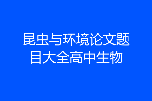 昆虫与环境论文题目大全高中生物
