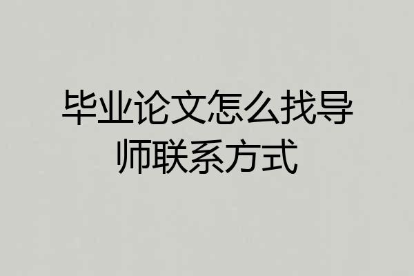 毕业论文怎么找导师联系方式