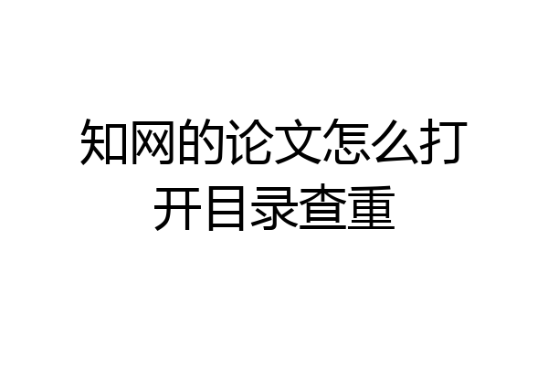 知网的论文怎么打开目录查重
