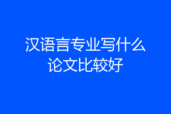 汉语言专业写什么论文比较好