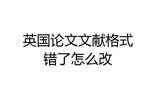 英国论文文献格式错了怎么改