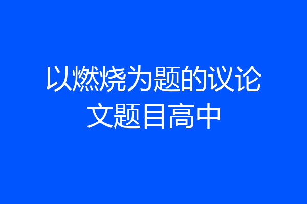 以燃烧为题的议论文题目高中