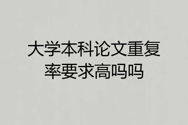 大学本科论文重复率要求高吗吗