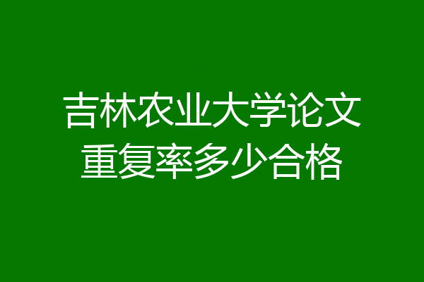 吉林农业大学论文重复率多少合格