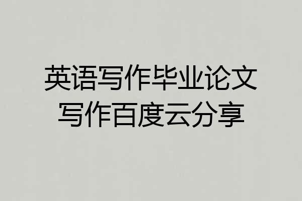 英语写作毕业论文写作百度云分享