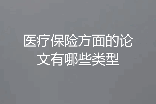 医疗保险方面的论文有哪些类型