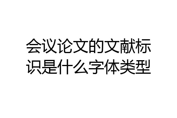 会议论文的文献标识是什么字体类型
