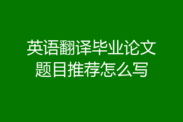 英语翻译毕业论文题目推荐怎么写