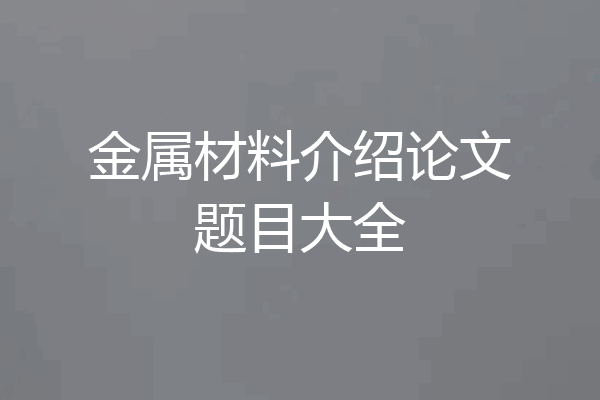 金属材料介绍论文题目大全