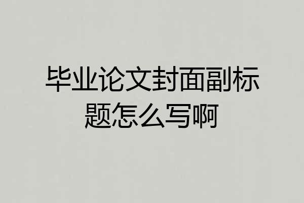 毕业论文封面副标题怎么写啊