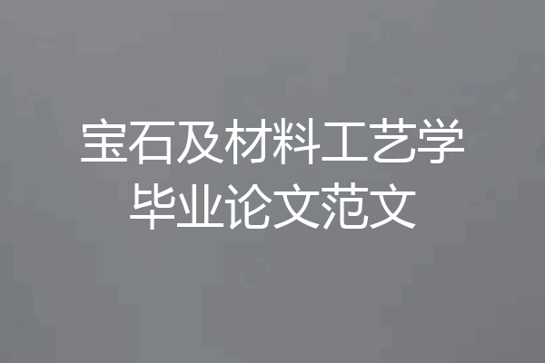 宝石及材料工艺学毕业论文范文