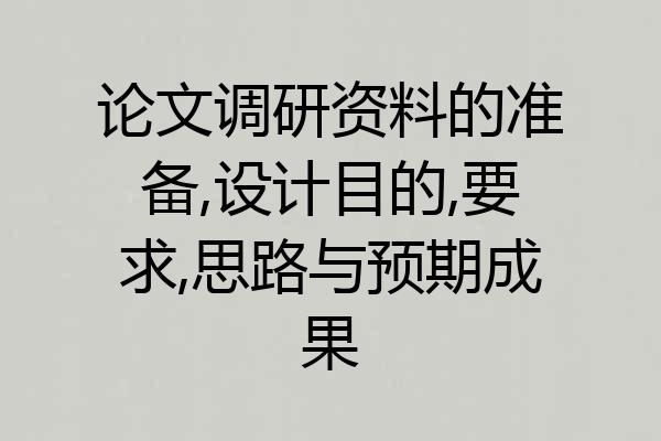 论文调研资料的准备,设计目的,要求,思路与预期成果
