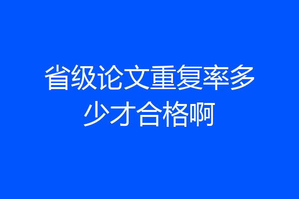 省级论文重复率多少才合格啊