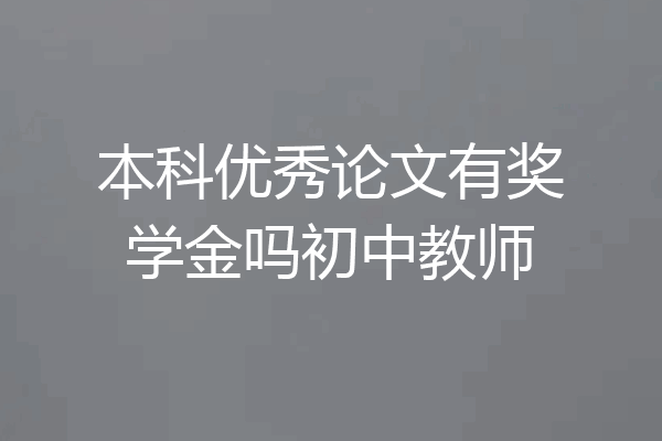 本科优秀论文有奖学金吗初中教师