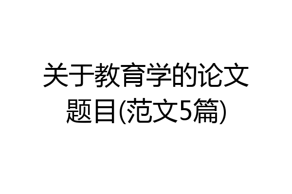 关于教育学的论文题目(范文5篇)