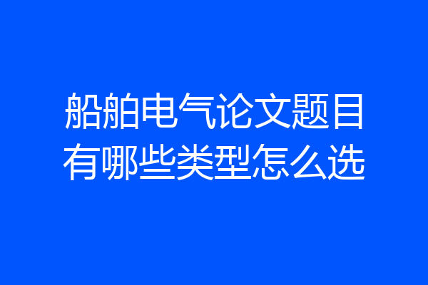 船舶电气论文题目有哪些类型怎么选