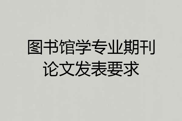 图书馆学专业期刊论文发表要求