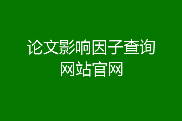 论文影响因子查询网站官网