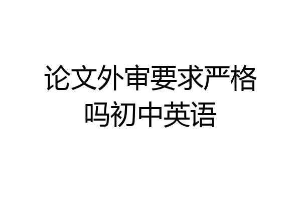 论文外审要求严格吗初中英语