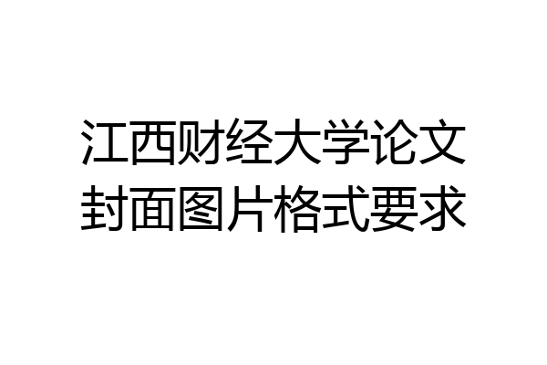 江西财经大学论文封面图片格式要求