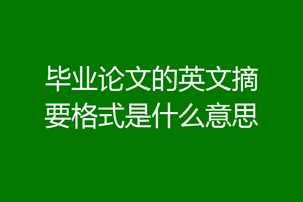 毕业论文的英文摘要格式是什么意思