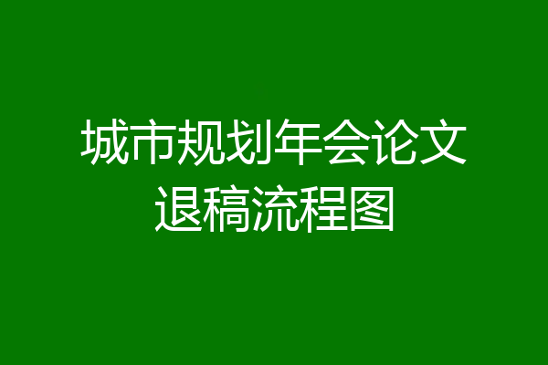 城市规划年会论文退稿流程图