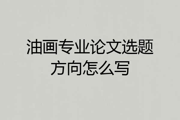 油画专业论文选题方向怎么写